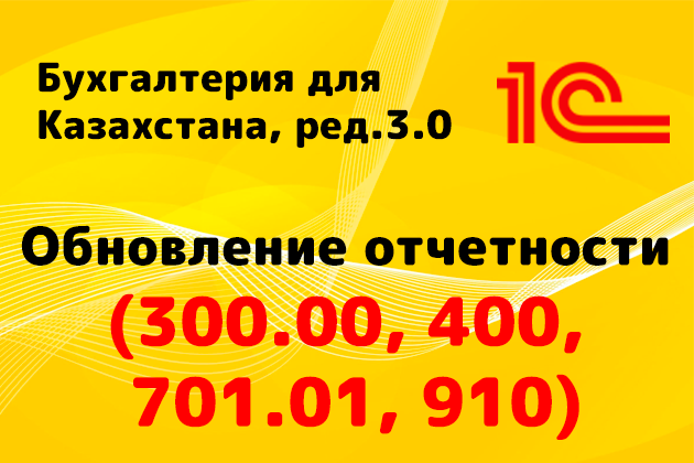 Выпущено обновление регламентированной отчетности (300.00, 400, 701.01, 910) для конфигурации «Бухгалтерия для Казахстана» ред. 3.0